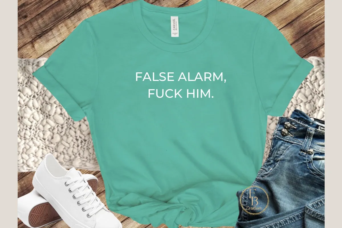 False Alarm, Fuck Him | Novelty T-Shirt