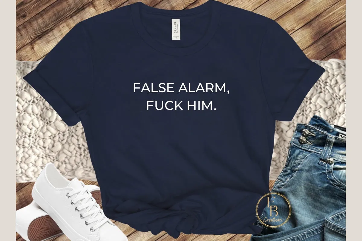 False Alarm, Fuck Him | Novelty T-Shirt