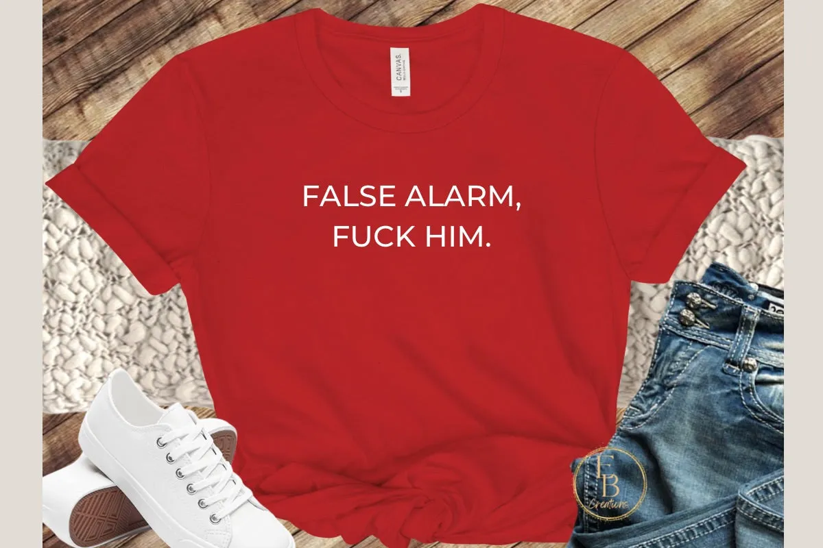 False Alarm, Fuck Him | Novelty T-Shirt