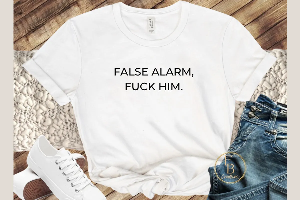 False Alarm, Fuck Him | Novelty T-Shirt