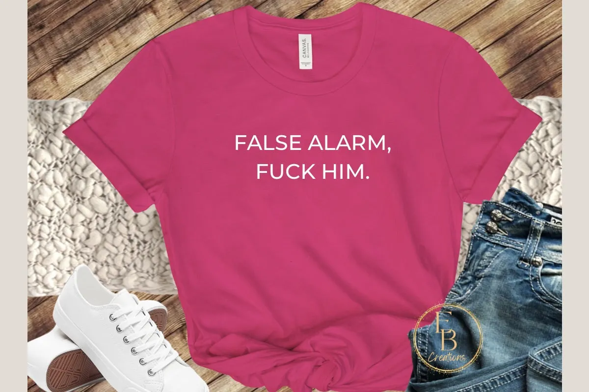 False Alarm, Fuck Him | Novelty T-Shirt