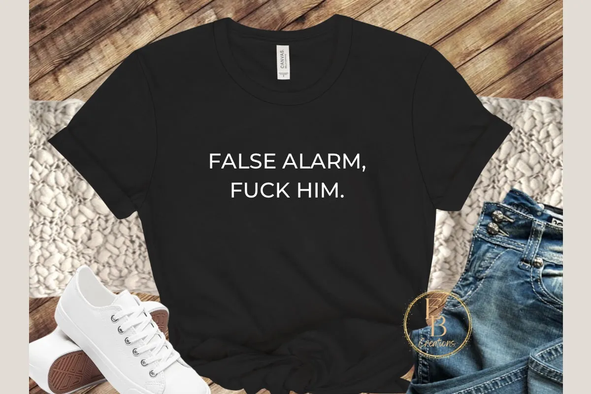 False Alarm, Fuck Him | Novelty T-Shirt