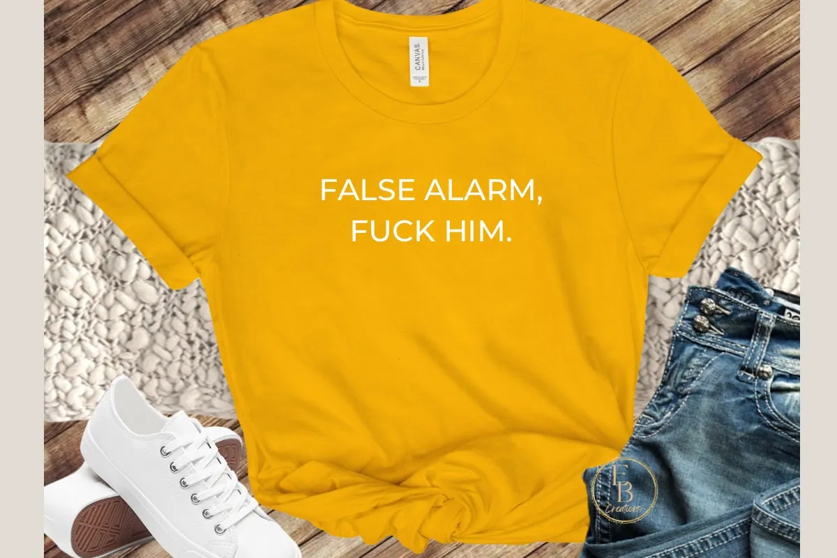 False Alarm, Fuck Him | Novelty T-Shirt