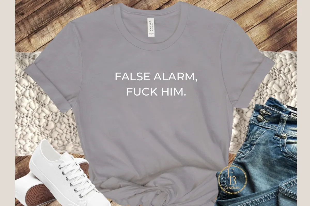 False Alarm, Fuck Him | Novelty T-Shirt